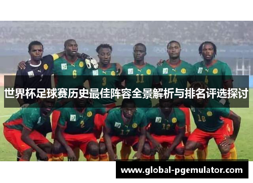 世界杯足球赛历史最佳阵容全景解析与排名评选探讨
