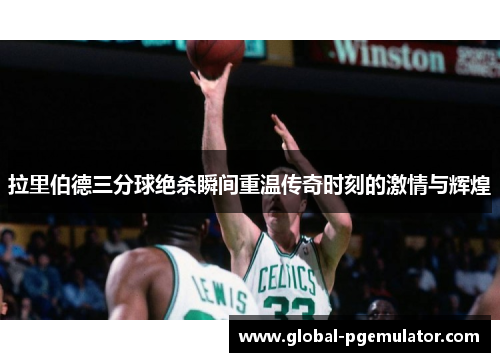 拉里伯德三分球绝杀瞬间重温传奇时刻的激情与辉煌