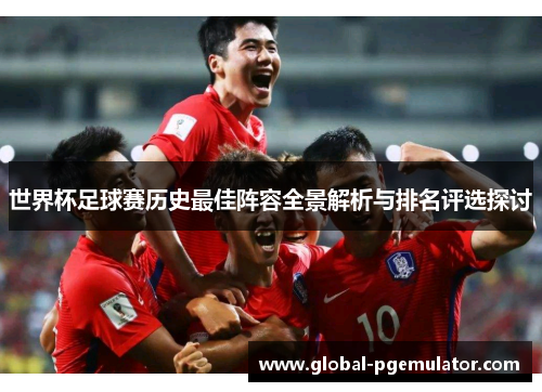 世界杯足球赛历史最佳阵容全景解析与排名评选探讨