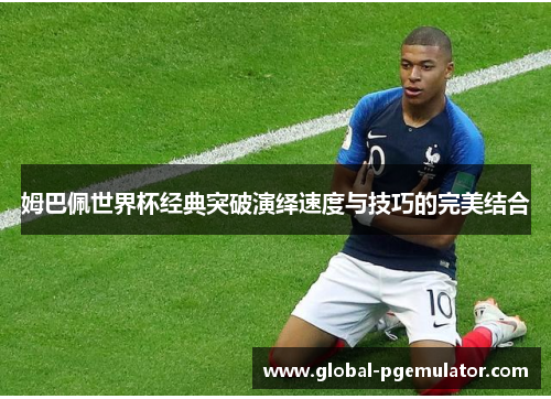 姆巴佩世界杯经典突破演绎速度与技巧的完美结合