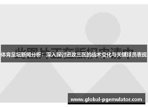 体育足坛新闻分析：深入探讨进攻三区的战术变化与关键球员表现