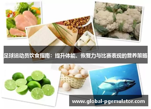 足球运动员饮食指南：提升体能、恢复力与比赛表现的营养策略