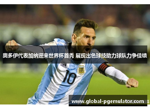 奥多伊代表加纳迎来世界杯首秀 展现出色球技助力球队力争佳绩