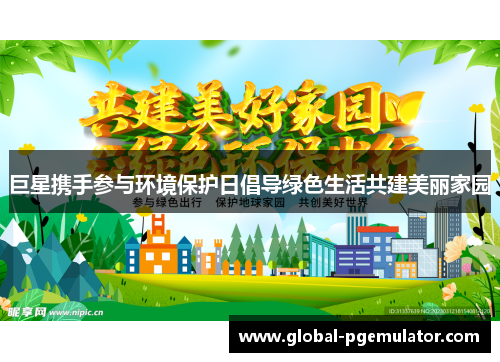 巨星携手参与环境保护日倡导绿色生活共建美丽家园