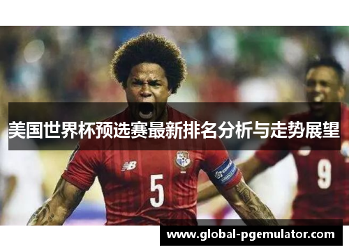 美国世界杯预选赛最新排名分析与走势展望