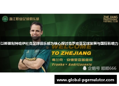 以斯普利特哈伊杜克足球俱乐部为核心探讨克罗地亚足球发展与国际影响力