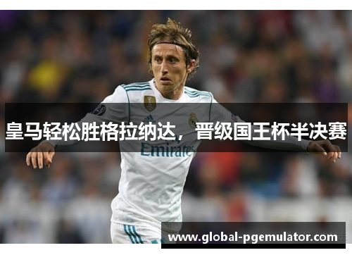 皇马轻松胜格拉纳达，晋级国王杯半决赛