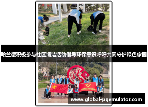 哈兰德积极参与社区清洁活动倡导环保意识呼吁共同守护绿色家园