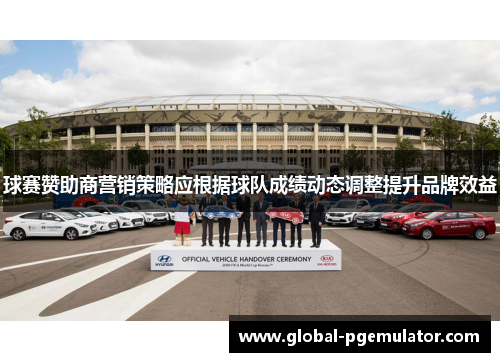 球赛赞助商营销策略应根据球队成绩动态调整提升品牌效益