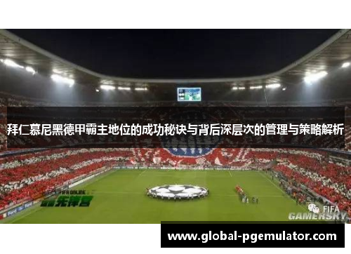 拜仁慕尼黑德甲霸主地位的成功秘诀与背后深层次的管理与策略解析