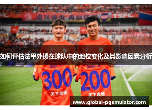 如何评估法甲外援在球队中的地位变化及其影响因素分析