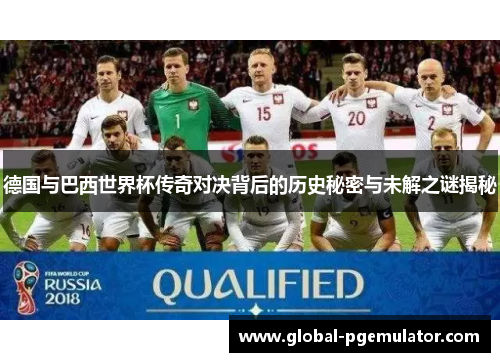 德国与巴西世界杯传奇对决背后的历史秘密与未解之谜揭秘