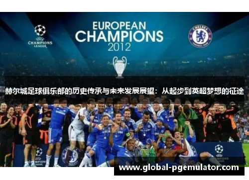 赫尔城足球俱乐部的历史传承与未来发展展望：从起步到英超梦想的征途