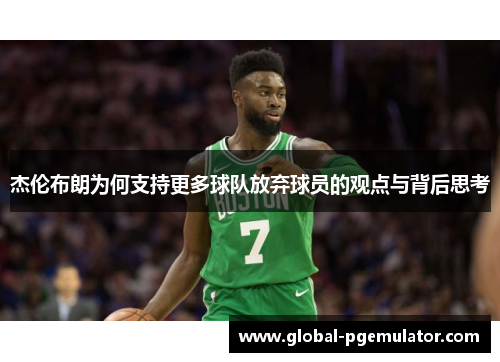 杰伦布朗为何支持更多球队放弃球员的观点与背后思考