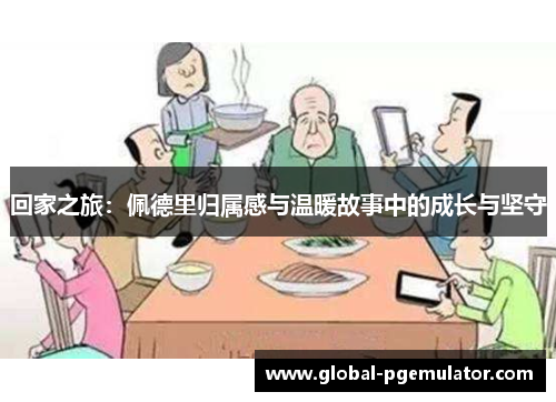 回家之旅：佩德里归属感与温暖故事中的成长与坚守