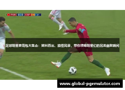 足球明星表情包大集合：笑料百出、搞怪风暴，带你领略明星们的另类幽默瞬间