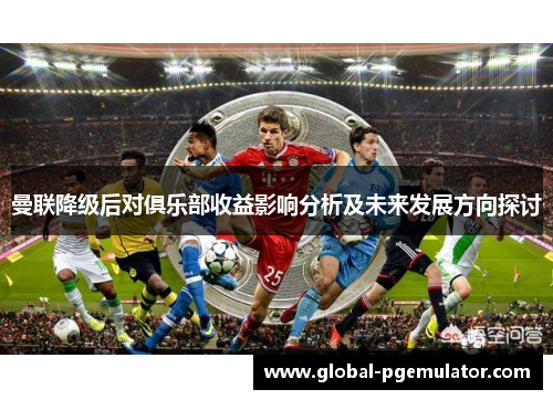 曼联降级后对俱乐部收益影响分析及未来发展方向探讨
