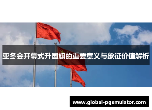 亚冬会开幕式升国旗的重要意义与象征价值解析