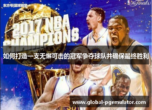 如何打造一支无懈可击的冠军争夺球队并确保最终胜利