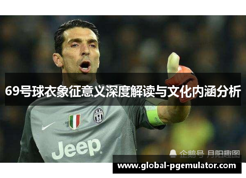 69号球衣象征意义深度解读与文化内涵分析