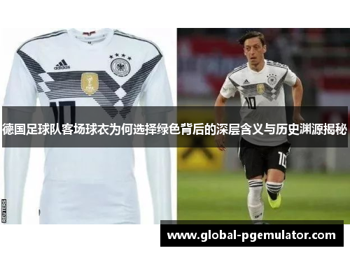 德国足球队客场球衣为何选择绿色背后的深层含义与历史渊源揭秘