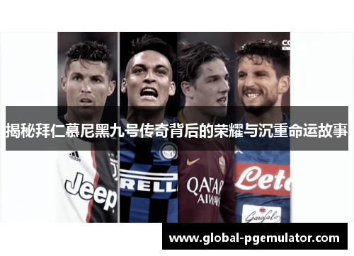 揭秘拜仁慕尼黑九号传奇背后的荣耀与沉重命运故事