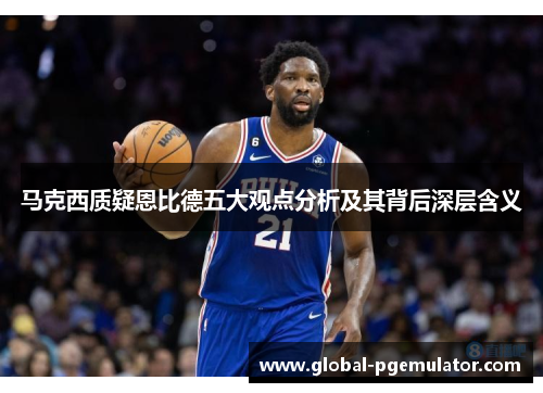 马克西质疑恩比德五大观点分析及其背后深层含义