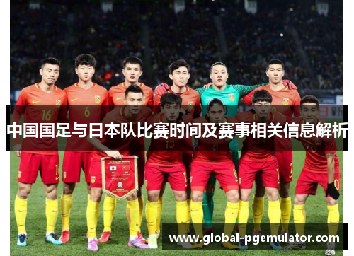 中国国足与日本队比赛时间及赛事相关信息解析