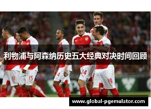 利物浦与阿森纳历史五大经典对决时间回顾
