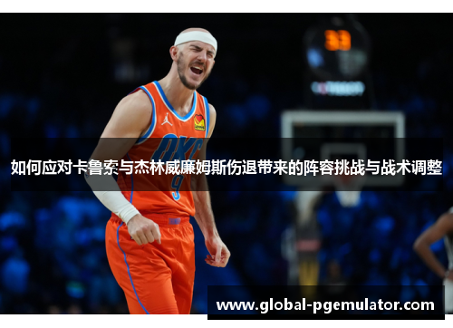 如何应对卡鲁索与杰林威廉姆斯伤退带来的阵容挑战与战术调整