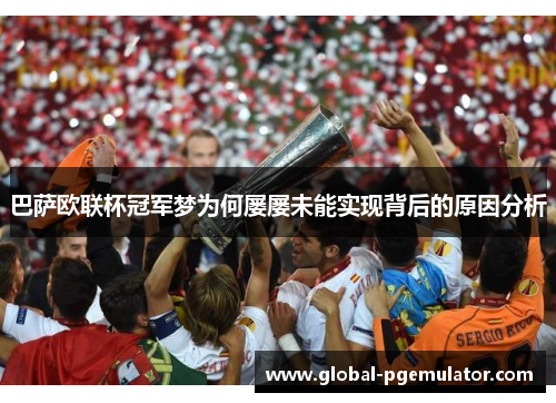 巴萨欧联杯冠军梦为何屡屡未能实现背后的原因分析