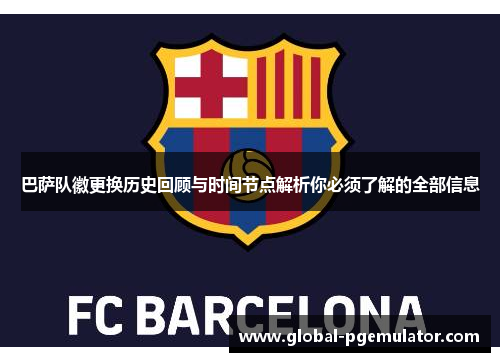 巴萨队徽更换历史回顾与时间节点解析你必须了解的全部信息