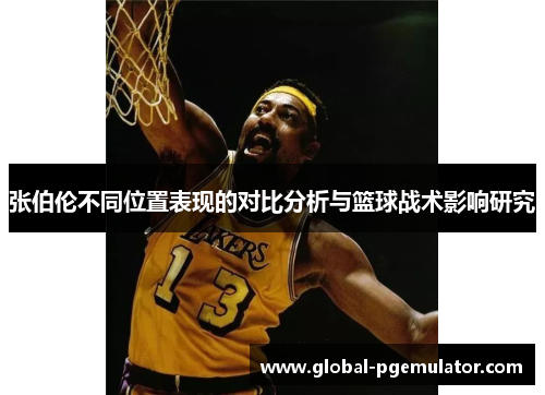张伯伦不同位置表现的对比分析与篮球战术影响研究